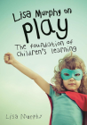 Lisa Murphy on Play: The Foundation of Children's Learning By Lisa Murphy Cover Image