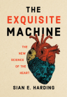 The Exquisite Machine: The New Science of the Heart By Sian E. Harding Cover Image