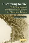 Discovering Nature: Globalization and Environmental Culture in China and Taiwan By Robert P. Weller Cover Image