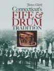Connecticut's Fife & Drum Tradition (Driftless Connecticut Series & Garnet Books) By James Clark Cover Image