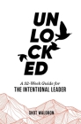 Unlocked: A 52-Week Guide For The Intentional Leader By Skot Waldron Cover Image
