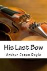 His Last Bow (Sherlock Holmes #7) By Arthur Conan Doyle Cover Image