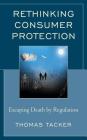 Rethinking Consumer Protection: Escaping Death by Regulation By Thomas Tacker Cover Image