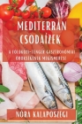 Mediterrán Csodaízek: A Földközi-tenger gasztronómiai örökségének megismerése By Nóra Kalaposzegi Cover Image