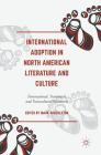 International Adoption in North American Literature and Culture: Transnational, Transracial and Transcultural Narratives Cover Image