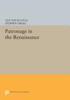 Patronage in the Renaissance (Princeton Legacy Library #658) By Guy Fitch Lytle (Editor), Stephen Orgel (Editor) Cover Image