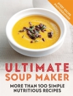 Ultimate Soup Maker: More than 100 simple, nutritious recipes By Joy Skipper Cover Image