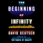 The Beginning Infinity: Explanations That Transform the World By David Deutsch, Walter Dixon (Read by) Cover Image