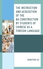 The Instruction and Acquisition of the Ba Construction by Students of Chinese as a Foreign Language By Hongying Xu Cover Image