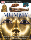 DK Eyewitness Books: Mummy: Discover the Secrets of Mummies—from the Early Embalming, to Bodies Preserved in By James Putnam Cover Image