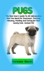 Pugs: Complete Pugs Information, The Ultimate Guide To Pugs Care, Feeding, Housing, Training By Harmann Blanda Cover Image