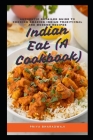 Indian Eat (A Cookbook): Authentic Detailed Guide tо Cooking Amazing Indian Trаdіtіоnаl and Modern Recipes By Priya Bharadwaji Cover Image