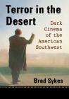 Terror in the Desert: Dark Cinema of the American Southwest By Brad Sykes Cover Image