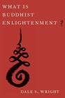 What Is Buddhist Enlightenment? By Dale S. Wright Cover Image