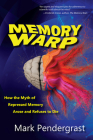 Memory Warp: How the Myth of Repressed Memory Arose and Refuses to Die By Mark Pendergrast Cover Image