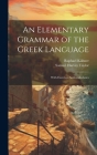 An Elementary Grammar of the Greek Language: With Exercises Andvocabularies By Samuel Harvey Taylor, Raphael Kühner Cover Image