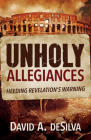 Unholy Allegiances: Heeding Revelation's Warning By David A. Desilva Cover Image