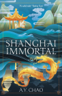 Shanghai Immortal: A richly told debut fantasy novel set in Jazz Age Shanghai By A. Y. Chao Cover Image
