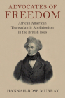 Advocates of Freedom (Slaveries Since Emancipation) By Hannah-Rose Murray Cover Image