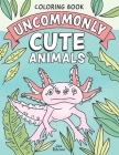 Uncommonly Cute Animals Coloring Book: Adorable and Unusual Animals from Around the World By Jen Racine Cover Image