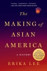 The Making of Asian America: A History By Erika Lee Cover Image