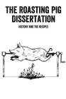 The Roasting Pig Dissertation: History And The Recipes: Guide To Roast A Whole Pig Cover Image