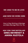We Used to Be in Love and Now We Work Here: How to Stop Working at Marriage and Make Marriage Work for You By Greg Behrendt, Amiira Ruotola Cover Image