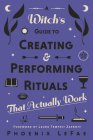 A Witch's Guide to Creating & Performing Rituals: That Actually Work By Phoenix Lefae, Laura Tempest Zakroff (Foreword by) Cover Image
