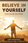 Believe in Yourself, You Can Do Anything By Cindy Manatthan Cover Image
