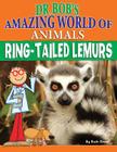 Ring-Tailed Lemurs (Dr. Bob's Amazing World of Animals) Cover Image