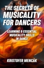 The Secrets of Musicality For Dancers: Learning 9 Essential Musicality Skills in Dance By Kristofer Mencák Cover Image