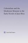 Colonialism and the Modernist Moment in the Early Novels of Jean Rhys (Studies in Major Literary Authors) By Carol Dell'amico Cover Image