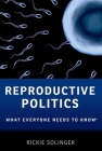 Reproductive Politics: What Everyone Needs to Know(r) By Rickie Solinger Cover Image