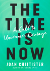 The Time Is Now: A Call to Uncommon Courage By Joan Chittister Cover Image