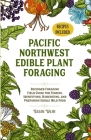 Pacific Northwest Edible Plant Foraging: Beginner Foraging Field Guide for Finding, Identifying, Harvesting, and Preparing Edible Wild Food By Willow Walsh Cover Image