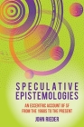 Speculative Epistemologies: An Eccentric Account of SF from the 1960s to the Present (Liverpool Science Fiction Texts and Studies Lup) By John Rieder Cover Image