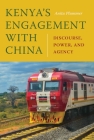 Kenya's Engagement with China: Discourse, Power, and Agency By Anita Plummer Cover Image