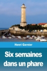 Six semaines dans un phare By Henri Garnier Cover Image