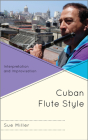 Cuban Flute Style: Interpretation and Improvisation By Sue Miller Cover Image