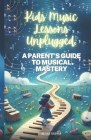 Kids Music Lessons Unplugged: A Parent's Guide to Musical Mastery Cover Image