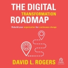 The Digital Transformation Roadmap: Rebuild Your Organization for Continuous Change By David L. Rogers, David L. Rogers (Read by) Cover Image