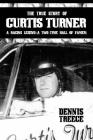The True Story of Curtis Turner: A Racing Legend (A Two-Time Hall of Famer) Cover Image