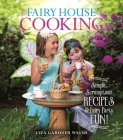 Fairy House Cooking: Simple Scrumptious Recipes & Fairy Party Fun! Cover Image