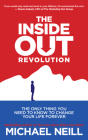 The Inside-Out Revolution: The Only Thing You Need to Know to Change Your Life Forever By Michael Neill Cover Image