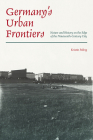 Germany’s Urban Frontiers: Nature and History on the Edge of the Nineteenth-Century City (Pittsburgh Hist Urban Environ) Cover Image