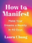 How to Manifest: Make Your Dreams a Reality in 40 Days By Laura Chung Cover Image
