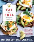 Fat for Fuel Ketogenic Cookbook: Recipes and Ketogenic Keys to Health from a World-Class Doctor and an Internationally Renowned Chef By Dr. Joseph Mercola, Pete Evans Cover Image