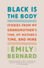 Black Is the Body: Stories from My Grandmother's Time, My Mother's Time, and Mine By Emily Bernard Cover Image