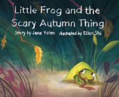 Little Frog and the Scary Autumn Thing (Little Frog and the Four Seasons #1) By Jane Yolen, Ellen Shi (Illustrator) Cover Image