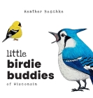Little Birdie Buddies of Wisconsin By Heather Boschke, Paul Nylander (Designed by) Cover Image